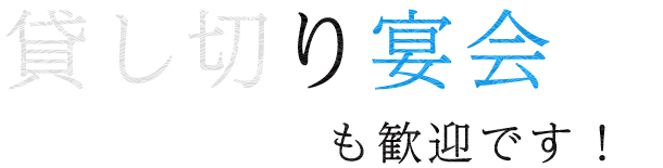 貸し切り宴会も歓迎です！