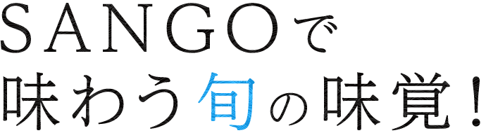 SANGOで味わう旬の味覚！